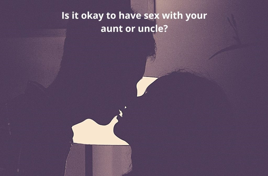 Is it okay to have sex with your aunt or uncle?