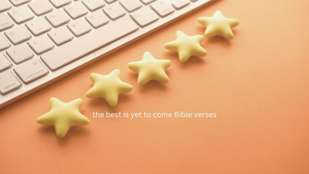 the best is yet to come Bible verses