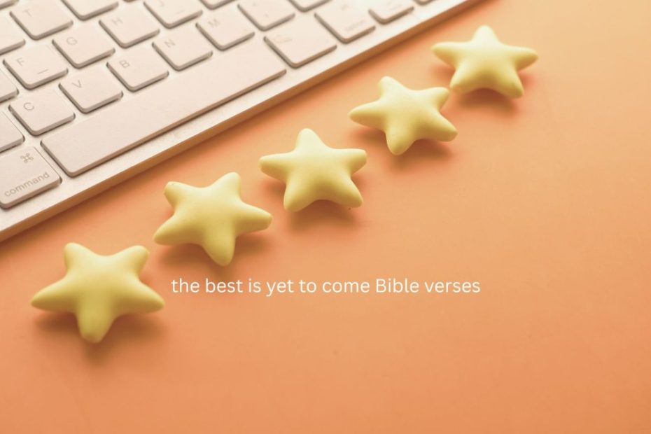 the best is yet to come Bible verses