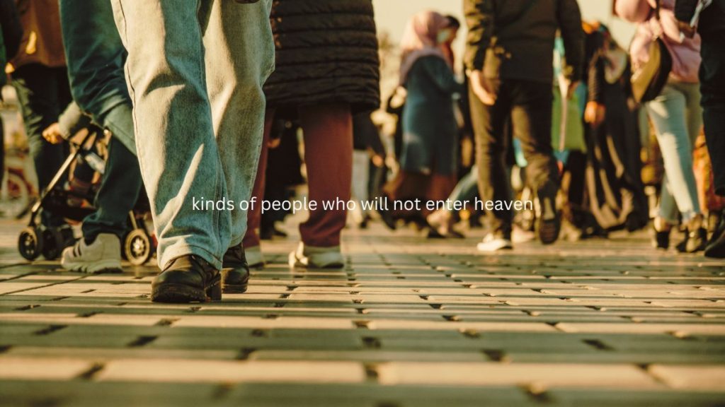 kinds of people who will not enter heaven