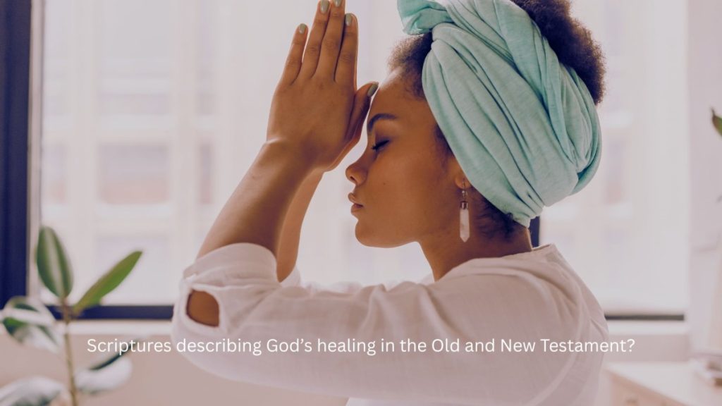 What are some of the scriptures describing God’s healing in the Old and New Testament?