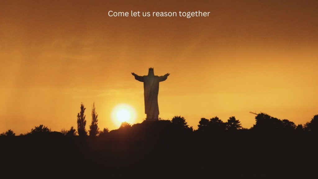 come let us reason together